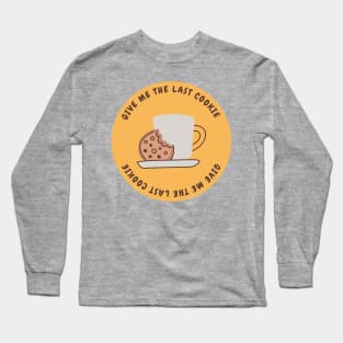 Give me the last cookie Long Sleeve T-Shirt